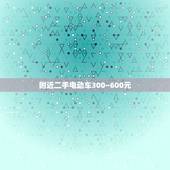 附近二手电动车300~600元，二手电动车大概多少钱