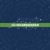 2021年必与前任复合的生肖，2021必有外遇的生肖