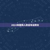 2022年属狗人的全年运势女，2022年属狗运势女性