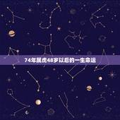 74年属虎48岁以后的一生命运，1974属虎寿命45活不过