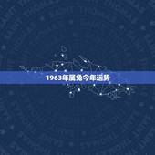 1963年属兔今年运势，属兔的今年运气怎样？1963年出生的，男