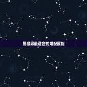 属猴男最适合的婚配属相，属相婚配：男属猴和女属虎相配吗