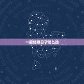 一般结婚日子怎么选，怎么选结婚日子