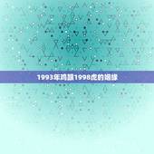 1993年鸡跟1998虎的姻缘，属鸡的和属虎的属相婚姻合吗