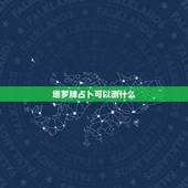 塔罗牌占卜可以测什么，塔罗牌能占卜什么？什么最准？