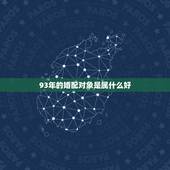 93年的婚配对象是属什么好，93年属鸡的和什么属相最配最合适呢