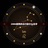 2006属狗的五行缺什么名字，2006年属狗是啥狗