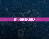 属牛人是属猴人的贵人，属牛的相声相克