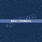 塔罗占卜十天内发生什么，我想知道用塔罗牌占卜出一个人星期一到星期日的大