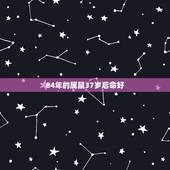 84年的属鼠37岁后命好，1984年属鼠五行属什么命
