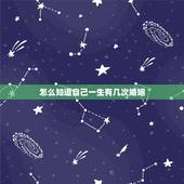 怎么知道自己一生有几次婚姻，怎么看自己一生有几段婚姻