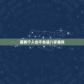 算两个人合不合适八字准吗，测算两个人八字合不合