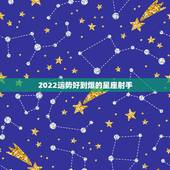 2022运势好到爆的星座射手，射手座下半年太可怕了