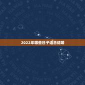 2022年哪些日子适合结婚，2022年结婚吉日？