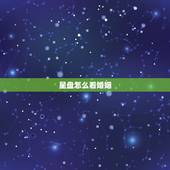 星盘怎么看婚姻，怎么从星盘看出自己的伴侣在哪里怎么认识的，婚姻怎么样