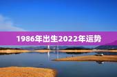 1986年出生2022年运势，1979年属羊人2022年运势运程