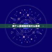 两个人属相相冲是什么意思，属相相冲是什么意思？