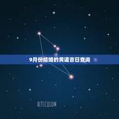 9月份结婚的黄道吉日查询，9月份的领结婚证的黄道吉日