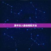 属牛女人最佳婚配方法，属牛女和什么属相最配