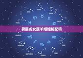 男属龙女属羊婚姻相配吗，属羊人2022 年全年运势