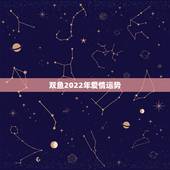 双鱼2022年爱情运势，我是双鱼座，想知道自己今年的星座运势，财运，事