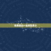 免费算出一生财富多少，免费测你一生财富