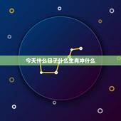 今天什么日子什么生肖冲什么，今天是十二生肖的什么日