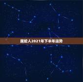 属蛇人2021年下半年运势，77年属蛇人2021年运势运程每月运程