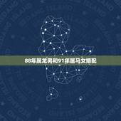 88年属龙男和91年属马女婚配，88年属龙男的和91年羊女相配不？