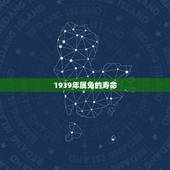 1939年属兔的寿命，1939年属兔的终生寿命