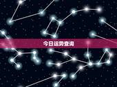 今日运势查询，星座运势查询每日更新唐立琪