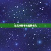 注定嫁好老公的属相女，婚后还有男人追的生肖女
