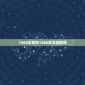 1965年男和1968年女婚配吗，1967年羊女和1965年蛇男婚配吗