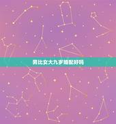 男比女大九岁婚配好吗，男比女大9岁婚配