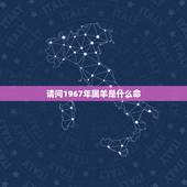 请问1967年属羊是什么命，1967年属羊男今年运势