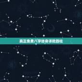 真正免费八字终身详批四柱，八字四柱详批