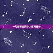 一句话形容两个人很有缘分，形容比较有缘份的句子有哪些？