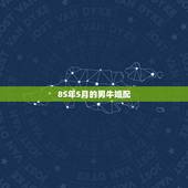 85年5月的男牛婚配，1985年属牛男生婚配