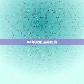 86年虎的运势如何，86年母虎的运势