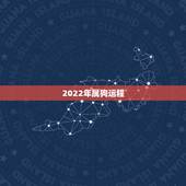 2022年属狗运程，2022年属狗每月运程