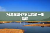 76年属龙47岁以后的一生命运，2022 年属龙人容易去世吗