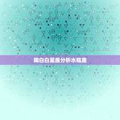 陶白白星座分析水瓶座，水瓶座和十二星座斗？详细解析。比如水瓶座和白羊座