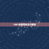 1981年属鸡的五行属性，81年属鸡五行喜什么