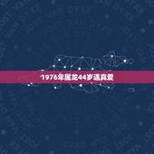 1976年属龙44岁遇真爱，76年属龙三大坎