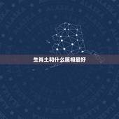 生肖土和什么属相最好，属兔和什么生肖最好？