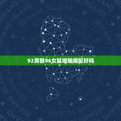 92男猴96女鼠婚姻相配好吗，92年男与96年女鼠属相配吗