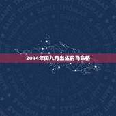 2014年闰九月出生的马命格，↖2014年闰九月12日生五行属什么