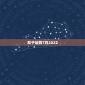 双子运势7月2022，双子座7月运势怎么样？求大神帮助
