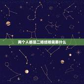 两个人都是二婚结婚需要什么，双方都是二婚去领结婚证都需要什么手续啊？