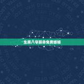 生辰八字算命免费婚姻 周易算命免费测婚姻